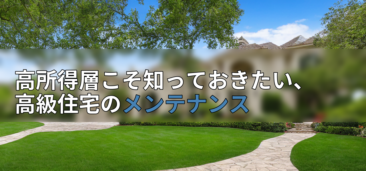 高所得層こそ知っておきたい、高級住宅のメンテナンスの画像