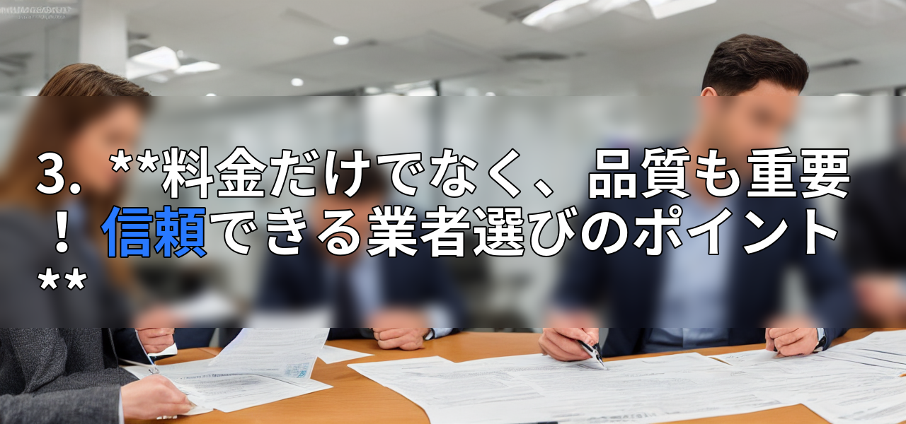 3.  **料金だけでなく、品質も重要！ 信頼できる業者選びのポイント**の画像