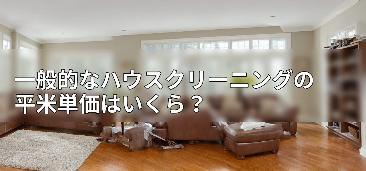 一般的なハウスクリーニングの平米単価はいくら?の画像
