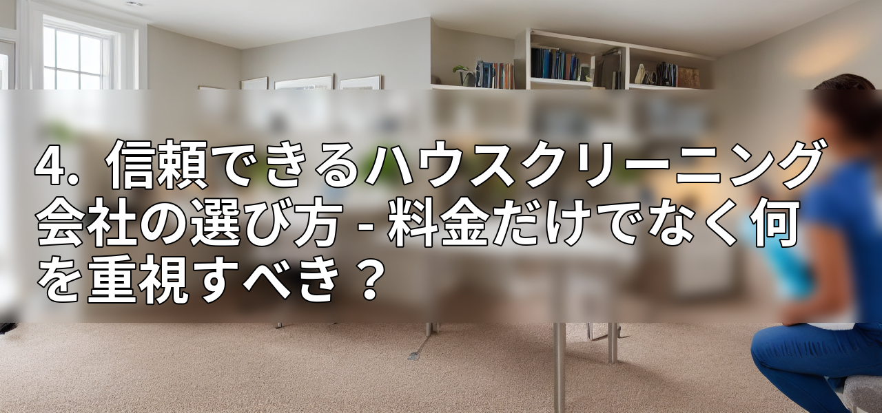 4.  信頼できるハウスクリーニング会社の選び方 - 料金だけでなく何を重視すべき？の画像