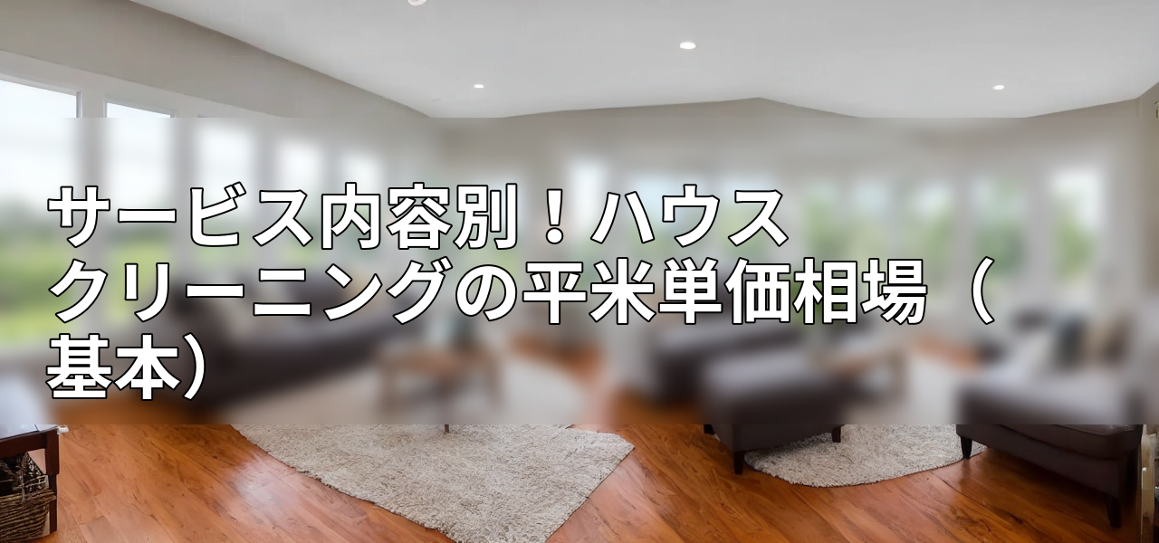 サービス内容別!ハウスクリーニングの平米単価相場(基本)の画像