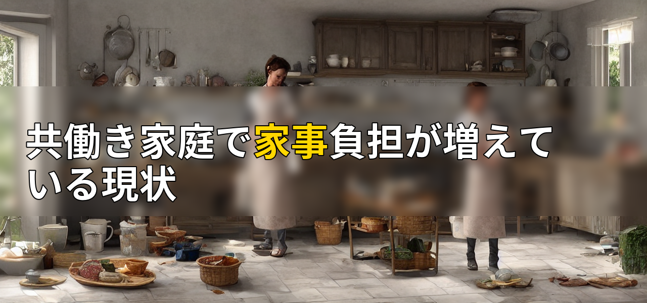 共働き家庭で家事負担が増えている現状の画像