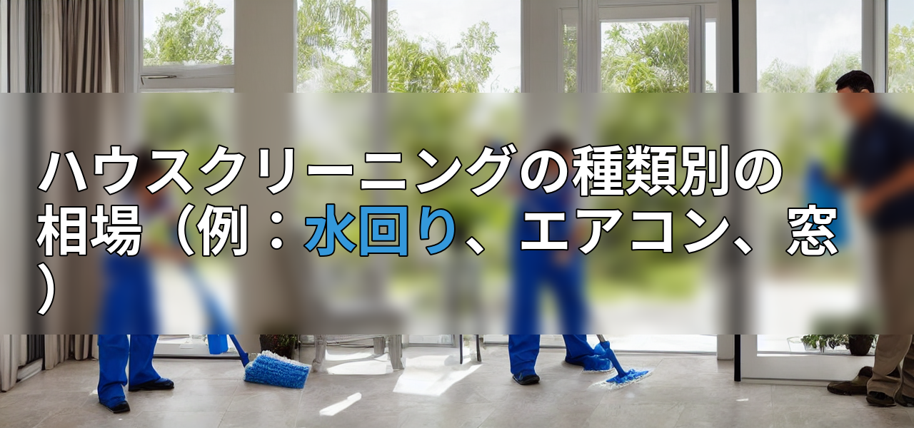 ハウスクリーニングの種類別の相場(例:水回り、エアコン、窓)の画像