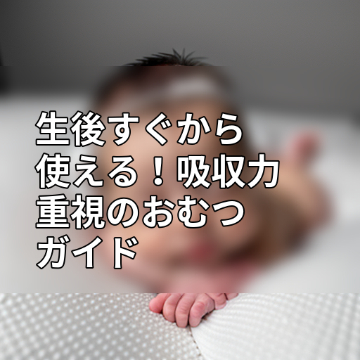 生後すぐから使える!吸収力重視のおむつガイドの画像