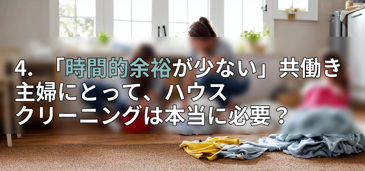 4. 「時間的余裕が少ない」共働き主婦にとって、ハウスクリーニングは本当に必要?の画像