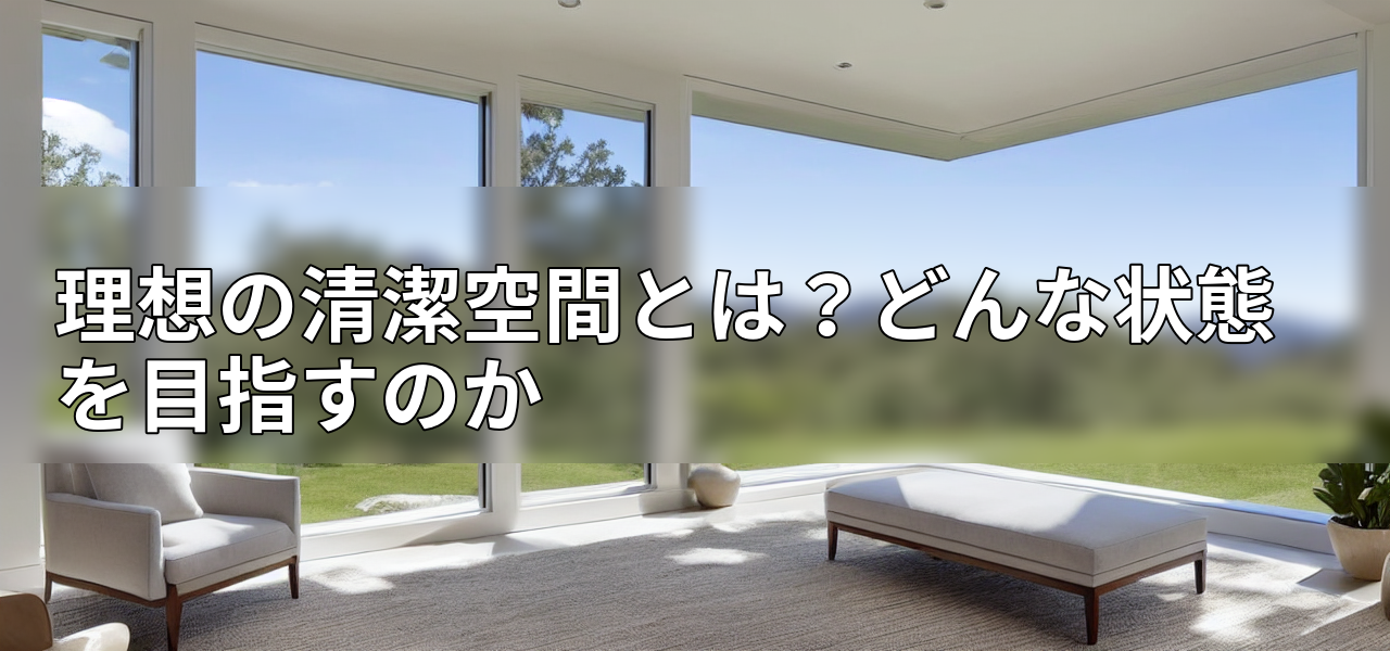 理想の清潔空間とは?どんな状態を目指すのかの画像
