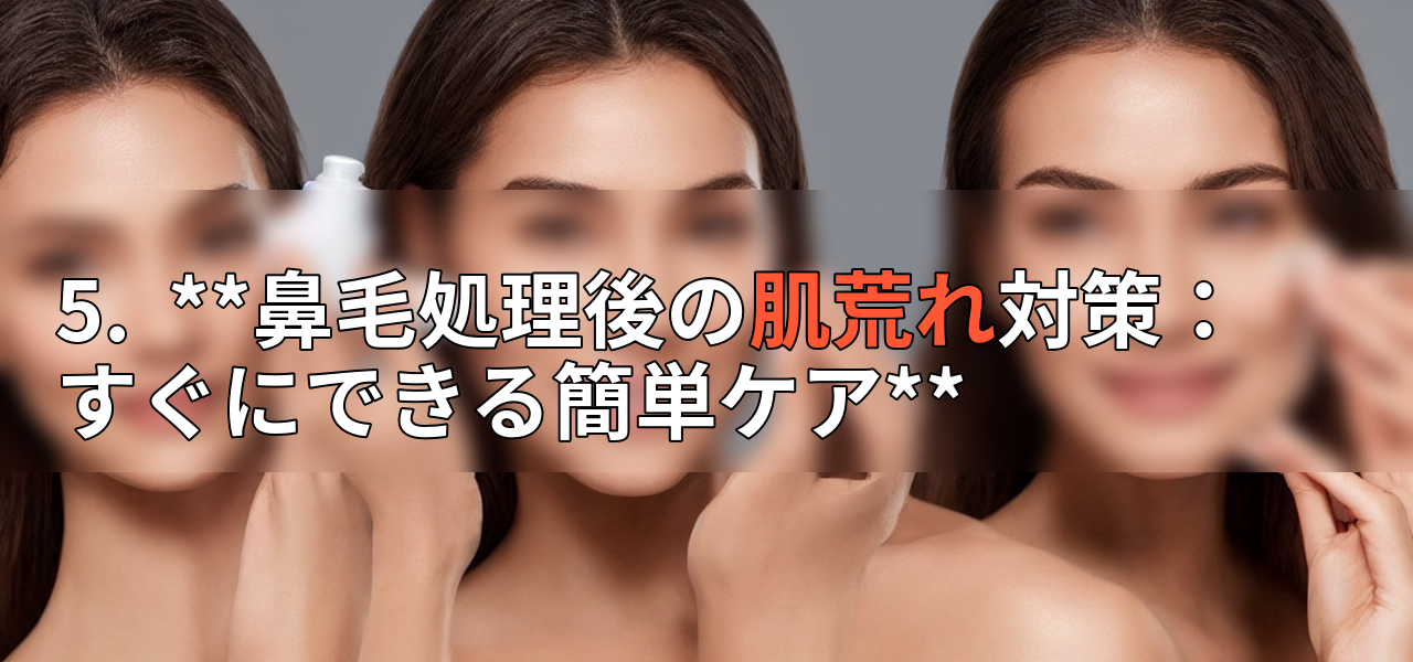 5. **鼻毛処理後の肌荒れ対策:すぐにできる簡単ケア**の画像