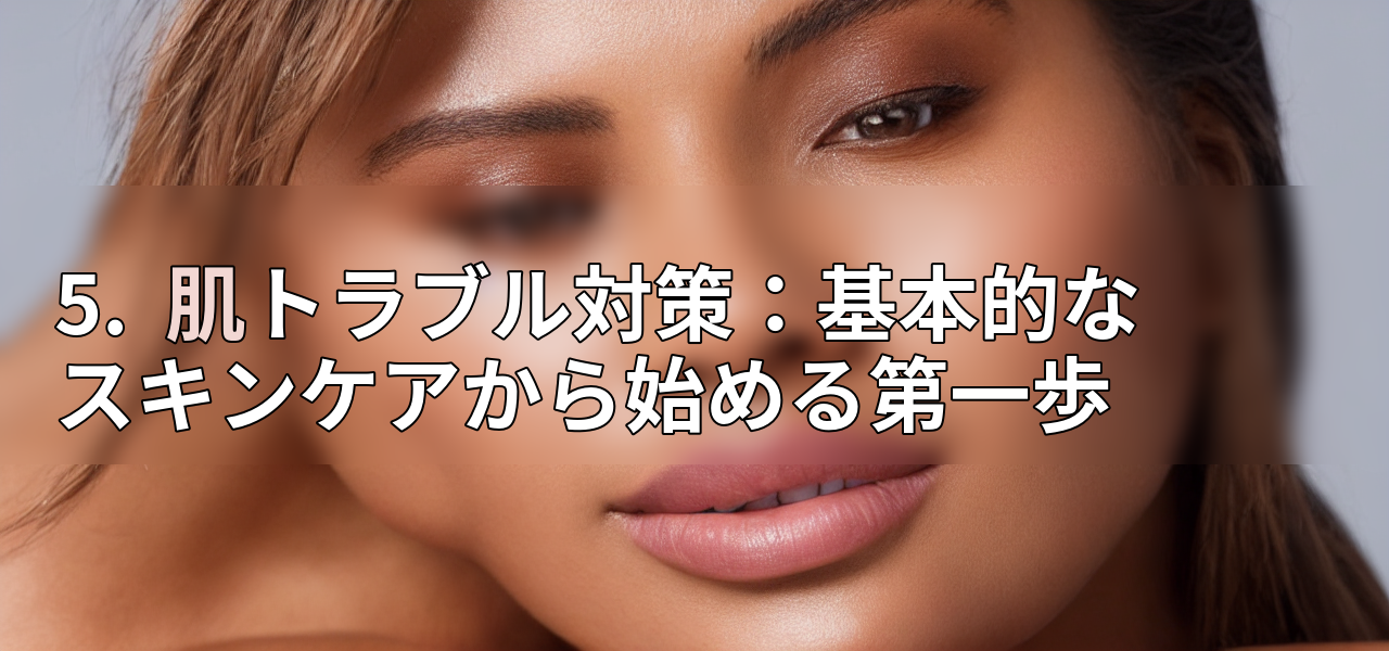 5. 肌トラブル対策:基本的なスキンケアから始める第一歩の画像