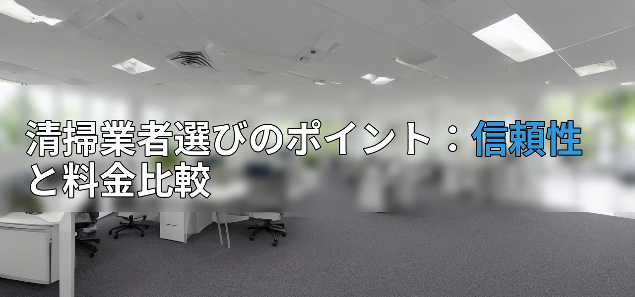 清掃業者選びのポイント:信頼性と料金比較の画像