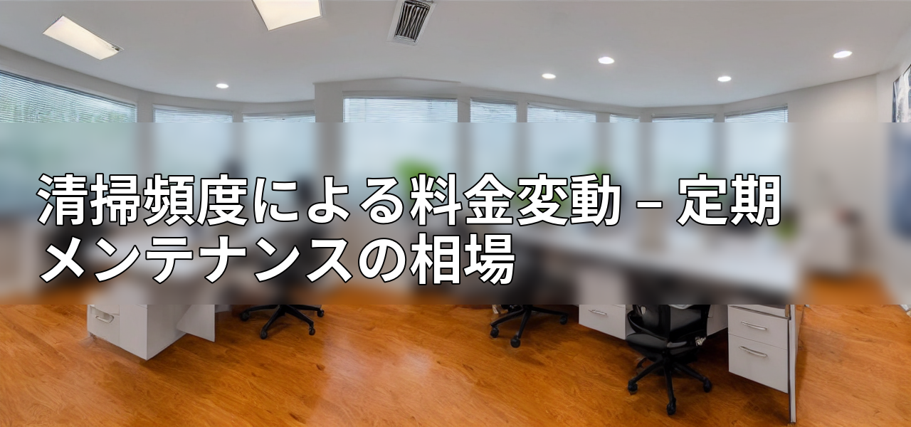 清掃頻度による料金変動 – 定期メンテナンスの相場の画像