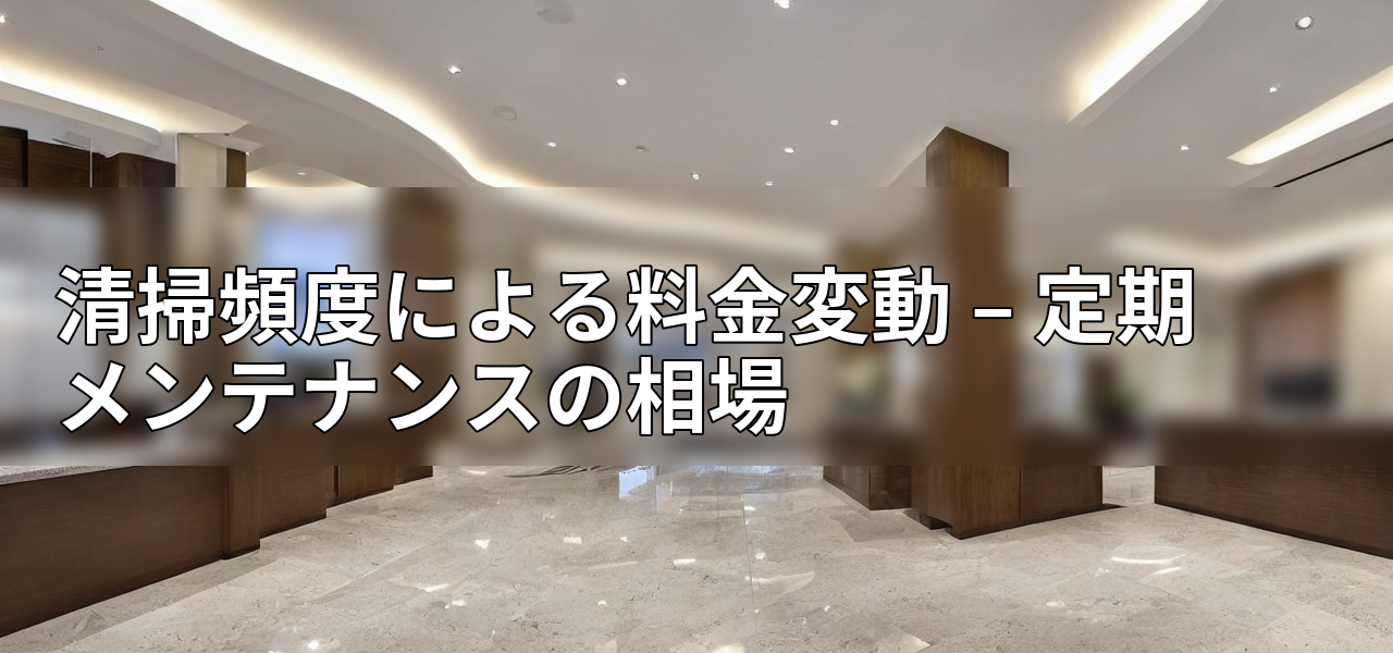 清掃頻度による料金変動 – 定期メンテナンスの相場の画像