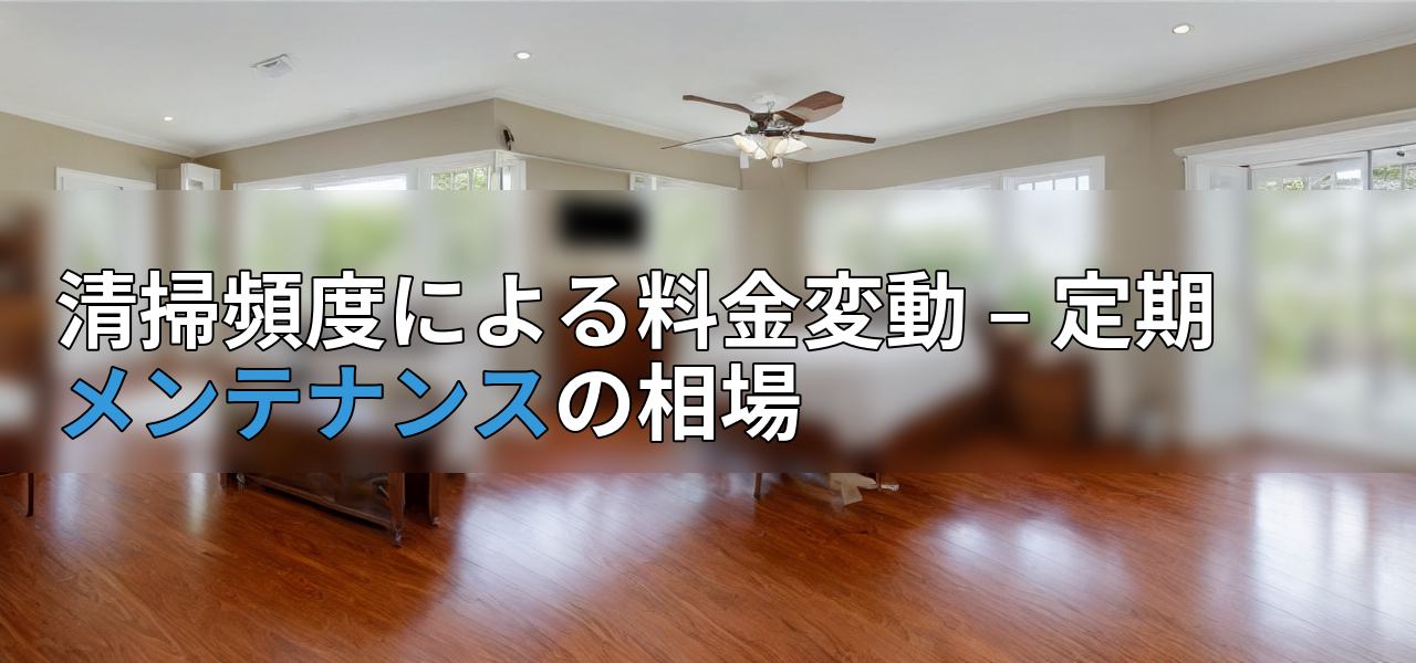 清掃頻度による料金変動 – 定期メンテナンスの相場の画像