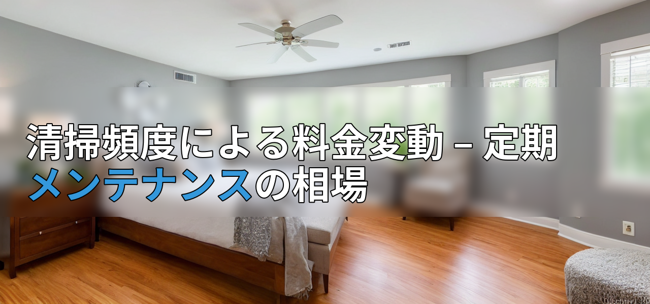 清掃頻度による料金変動 – 定期メンテナンスの相場の画像