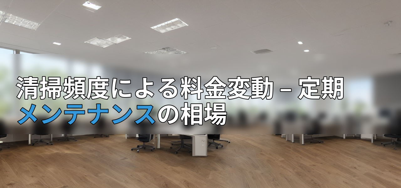 清掃頻度による料金変動 – 定期メンテナンスの相場の画像