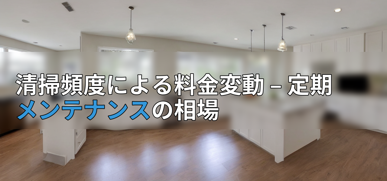 清掃頻度による料金変動 – 定期メンテナンスの相場の画像