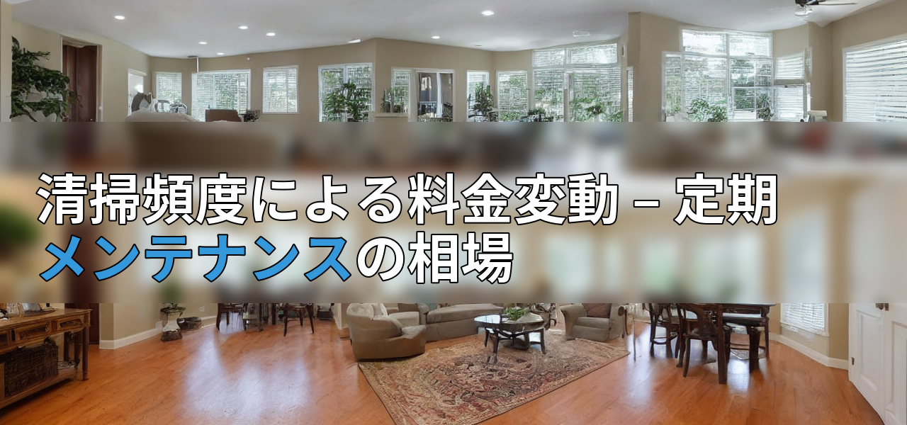 清掃頻度による料金変動 – 定期メンテナンスの相場の画像