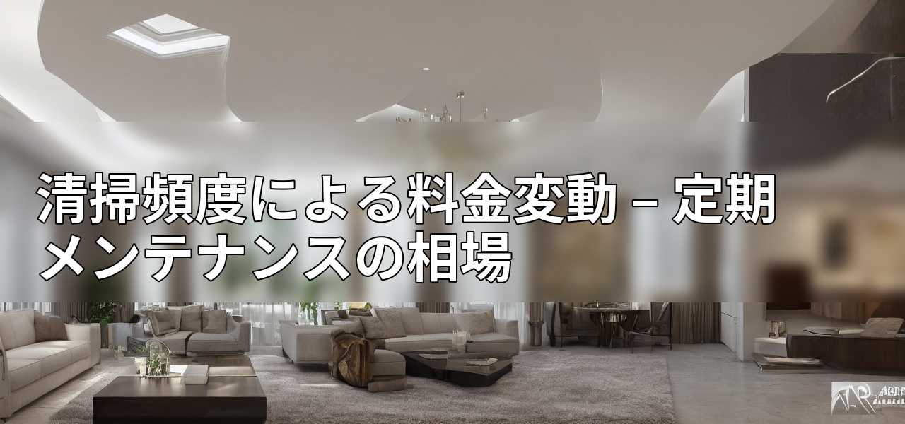 清掃頻度による料金変動 – 定期メンテナンスの相場の画像