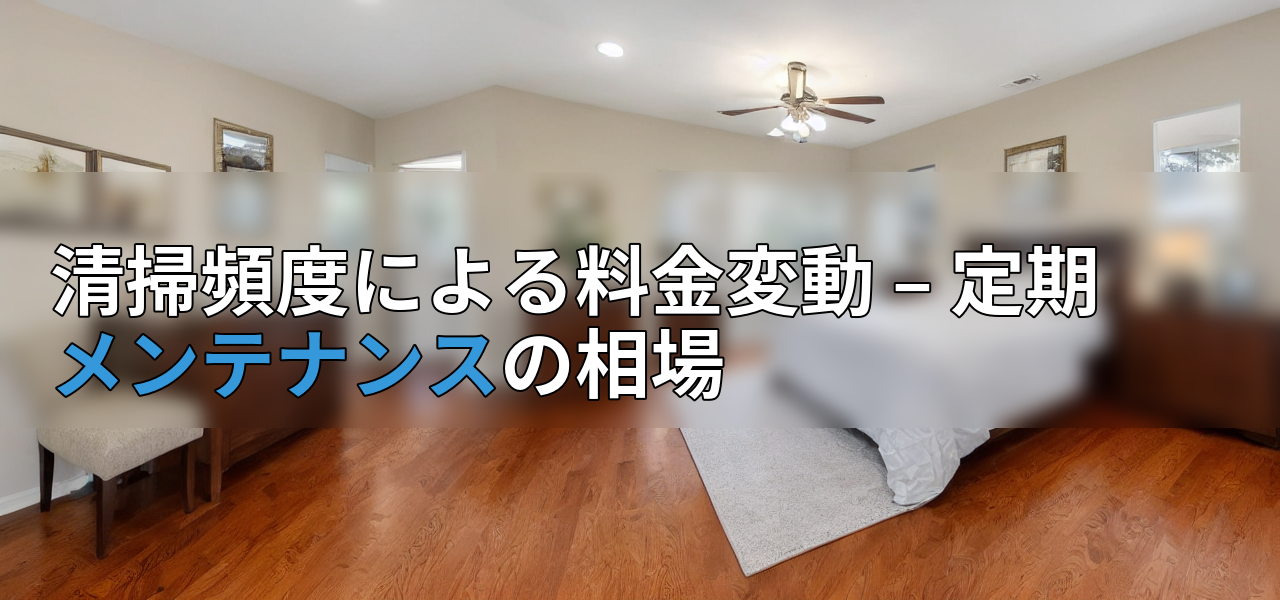 清掃頻度による料金変動 – 定期メンテナンスの相場の画像