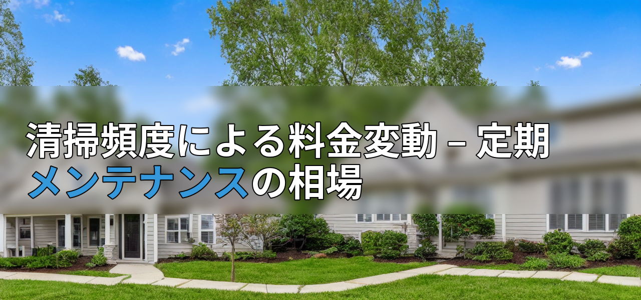 清掃頻度による料金変動 – 定期メンテナンスの相場の画像