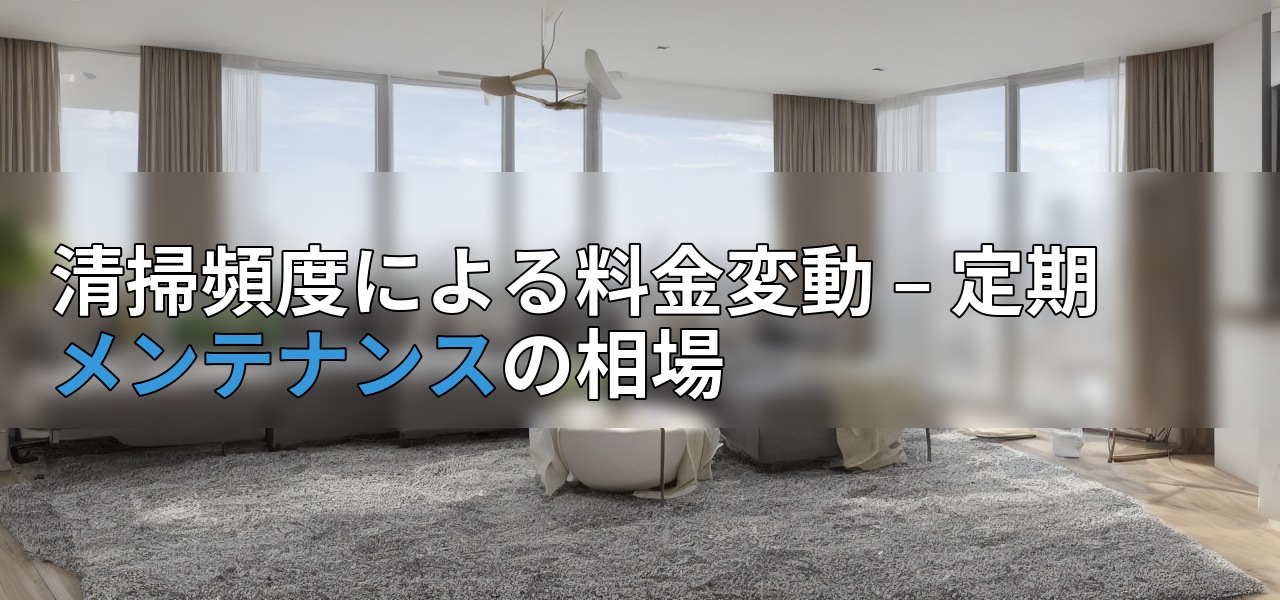 清掃頻度による料金変動 – 定期メンテナンスの相場の画像