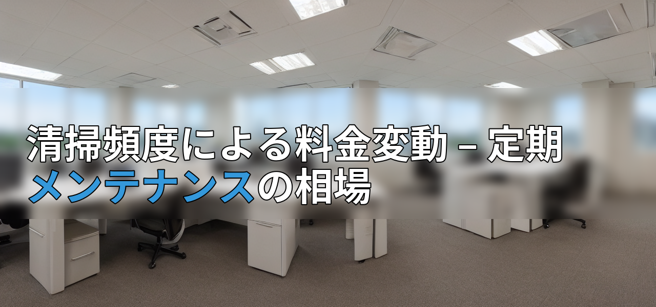 清掃頻度による料金変動 – 定期メンテナンスの相場の画像
