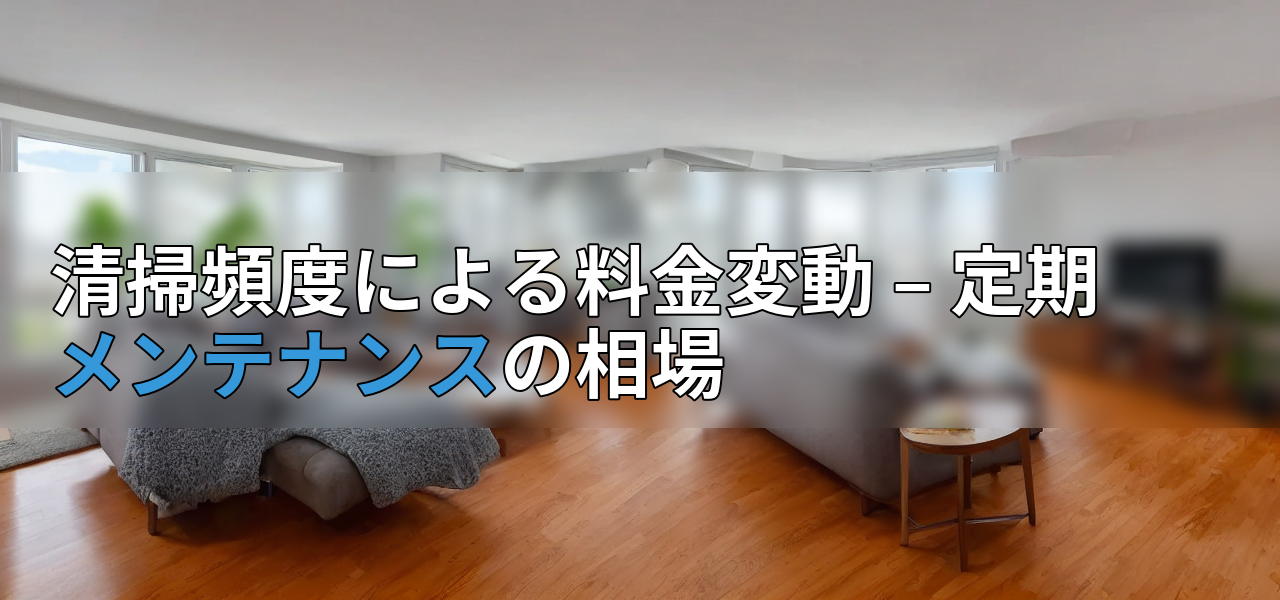 清掃頻度による料金変動 – 定期メンテナンスの相場の画像